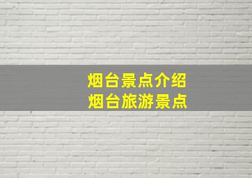 烟台景点介绍 烟台旅游景点